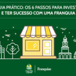 Guia prático: Os 6 passos para investir e ter sucesso com uma franquia